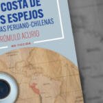 “La costa de los espejos. Crónicas peruano - chilenas”